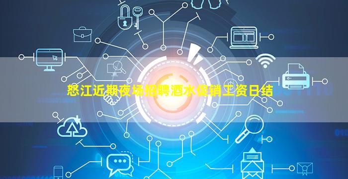 怒江近期夜场招聘酒水促销工资日结